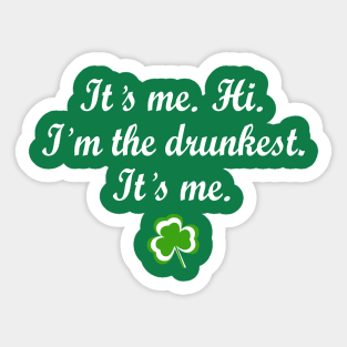 It's Me. Hi. I'm The Drunkest. It's Me Shamrock Patrick's Day Sticker